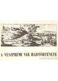 Veress D. Csaba - A veszprémi vár hadtörténete