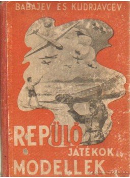 Babajev és Kudrjavcev - Repülőjátékok és modellek Babajev és Kudrjavcev - Repülőjátékok és modellek, Budapest 1949 antikvár könyv