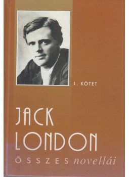 Jack London - Jack London összes novellái 1. kötet Jack London - Jack London összes novellái 1. kötet, Szeged 2003 antikvár könyv