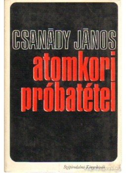 Csanády János - Atomkori próbatétel (dedikált) Csanády János - Atomkori próbatétel (dedikált), Budapest 1969 antikvár könyv