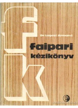 Dr. Lugosi Armand - Faipari kézikönyv Dr. Lugosi Armand - Faipari kézikönyv, Budapest 1976 antikvár könyv