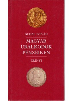 Gedai István - Magyar uralkodók pénzeiken Gedai István - Magyar uralkodók pénzeiken, Budapest 1991 antikvár könyv