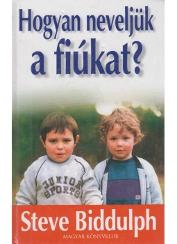 Steve Biddulph - Hogyan neveljük a fiúkat? Steve Biddulph - Hogyan neveljük a fiúkat?, Budapest 2002 antikvár könyv
