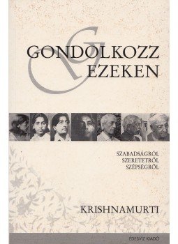 Jiddu Krishnamurti - Gondolkozz ezeken! Jiddu Krishnamurti - Gondolkozz ezeken!, Budapest 2004 antikvár könyv