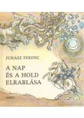 Juhász Ferenc - A nap és a hold elrablása