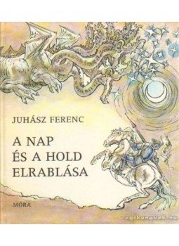 Juhász Ferenc - A nap és a hold elrablása Juhász Ferenc - A nap és a hold elrablása, Budapest 1984 antikvár könyv