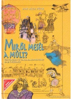 Horváth Péter - Miről mesél a múlt? Horváth Péter - Miről mesél a múlt?, Budapest 1998 antikvár könyv