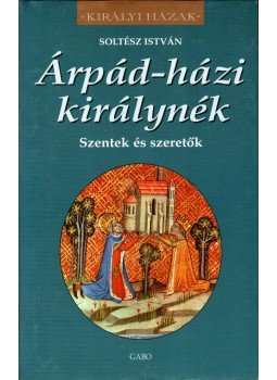 Soltész István - Árpád-házi királynék Soltész István - Árpád-házi királynék, Budapest 1999 antikvár könyv