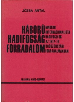 Józsa Antal - Háború, hadifogság, forradalom Józsa Antal - Háború, hadifogság, forradalom, Budapest 1970 antikvár könyv
