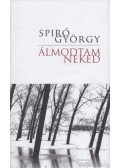 Spiró György - Álmodtam neked