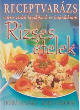 Horváth Ildikó, Szabó Sándorné - Rizses ételek Horváth Ildikó, Szabó Sándorné - Rizses ételek, Budapest 2006 antikvár könyv