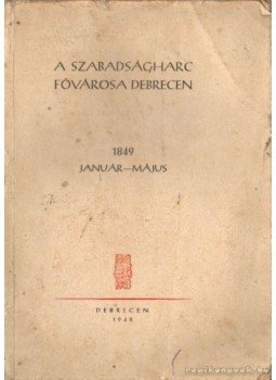 Szabó István - A szabadságharc fővárosa Debrecen Szabó István - A szabadságharc fővárosa Debrecen, Debrecen 1948 antikvár könyv