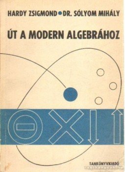 Sólyom Mihály - Út a modern algebráboz Sólyom Mihály - Út a modern algebráboz, Budapest 1972 antikvár könyv