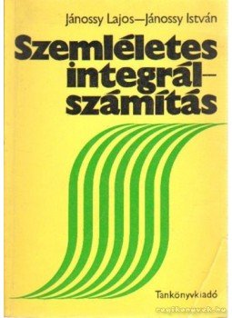 Jánossy Lajos, Jánossy István - Szemléletes integrálszámítás Jánossy Lajos, Jánossy István - Szemléletes integrálszámítás, Budapest 1977 antikvár könyv