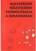 Reigler Gyuláné-Tóth Csabáné - Alkatrészek készítésének technológiája a ruhaiparban