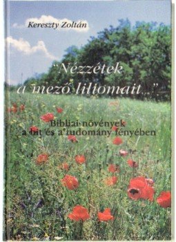 Kereszty Zoltán - Nézzétek a mező liliomait Kereszty Zoltán - Nézzétek a mező liliomait, Budapest 1998 antikvár könyv
