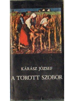 Kárász József - A törött szobor Kárász József - A törött szobor, Budapest 1976 antikvár könyv