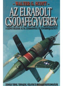 Scott, Walter G. - Az elrabolt csodafegyverek Scott, Walter G. - Az elrabolt csodafegyverek, Kecskemét 2006 antikvár könyv