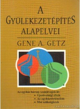 Getz, Gene A. - A Gyülekezetépítés alapelvei Getz, Gene A. - A Gyülekezetépítés alapelvei, Budapest 1998 antikvár könyv