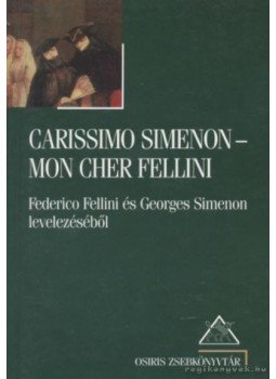 Fellini, Federico, Georges Simenon - Carissimo Simeon - Mon Cher Fellini Fellini, Federico, Georges Simenon - Carissimo Simeon - Mon Cher Fellini, Budapest 2001 antikvár könyv