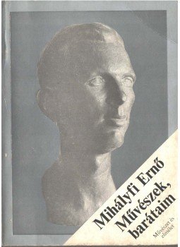 Mihályfi Ernő - Művészek, barátaim Mihályfi Ernő - Művészek, barátaim, Budapest 1977 antikvár könyv