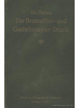 Mebes - Der Bromsilber- und Gaslichtpapier- Druck Mebes - Der Bromsilber- und Gaslichtpapier- Druck, 1913 antikvár könyv