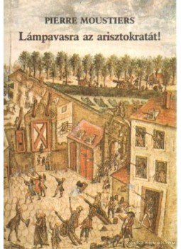 Moustiers, Pierre - Lámpavasra az arisztokratát!, Budapest 1989 antikvár könyv