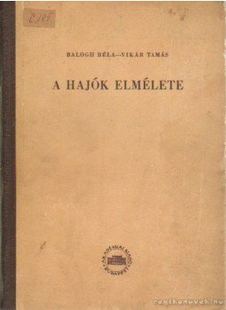 Balogh Béla, Vikár Tamás - A hajók elmélete Balogh Béla, Vikár Tamás - A hajók elmélete, Budapest 1955 antikvár könyv