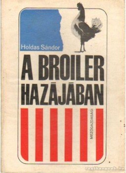 Dr. Holdas Sándor - A broiler hazájában Dr. Holdas Sándor - A broiler hazájában, Budapest 1968 antikvár könyv