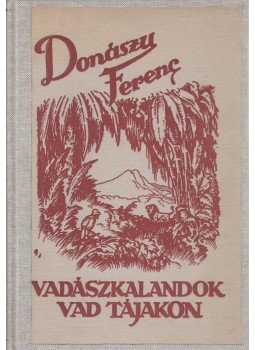 Donászy Ferenc - Vadászkalandok vad tájakon Donászy Ferenc - Vadászkalandok vad tájakon, Budapest 0 antikvár könyv
