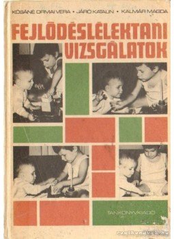 Kósáné Ormai Vera, Járó Katalin, Kalmár Magda dr. - Fejlődéslélektani vizsgálatok Kósáné Ormai Vera, Járó Katalin, Kalmár Magda dr. - Fejlődéslélektani vizsgálatok, Budapest 1979 antikvár könyv