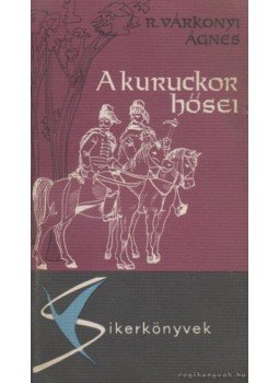 R. Várkonyi Ágnes - A kuruckor hősei R. Várkonyi Ágnes - A kuruckor hősei, Budapest 1968 antikvár könyv