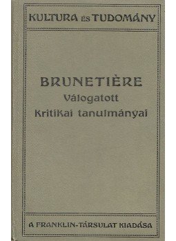 Brunetiére, Ferdinand - Brunetiére válogatott kritikai tanulmányai Brunetiére, Ferdinand - Brunetiére válogatott kritikai tanulmányai, Budapest 1927 antikvár könyv