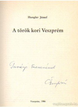 Hungler József - A török kori Veszprém (dedikált) Hungler József - A török kori Veszprém (dedikált), Veszprém 1986 antikvár könyv