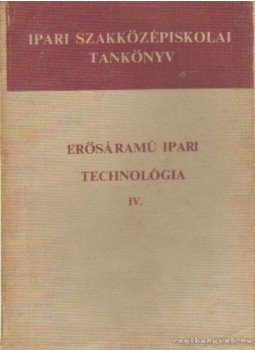 Danku András-Karsai Tibor, Márton János - Erősáramú ipari technológia IV. Danku András-Karsai Tibor, Márton János - Erősáramú ipari technológia IV., Budapest 1972 antikvár könyv