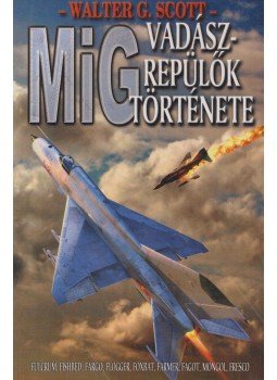 Scott, Walter G. - MiG vadászrepülők története Scott, Walter G. - MiG vadászrepülők története, 2007 antikvár könyv
