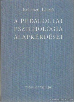 Kelemen László - A pedagógiai pszichológia alapkérdései Kelemen László - A pedagógiai pszichológia alapkérdései, Budapest 1967 antikvár könyv