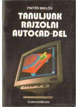 Pintér Miklós - Tanuljunk rajzolni AutoCAD-del Pintér Miklós - Tanuljunk rajzolni AutoCAD-del, Budapest 1992 antikvár könyv