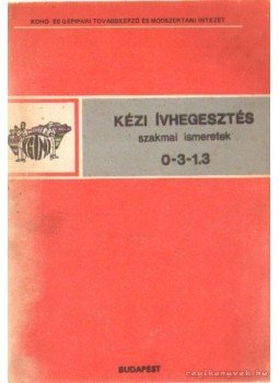 Angyal Béla - Kézi ívhegesztés szakmai ismeretek Angyal Béla - Kézi ívhegesztés szakmai ismeretek, Budapest 0 antikvár könyv