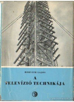 Horváth Lajos - A televízió technikája Horváth Lajos - A televízió technikája, Budapest 1963 antikvár könyv