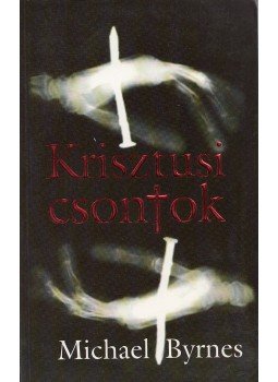 Byrnes, Michael - Krisztusi csontok Byrnes, Michael - Krisztusi csontok, Budapest 2007 antikvár könyv