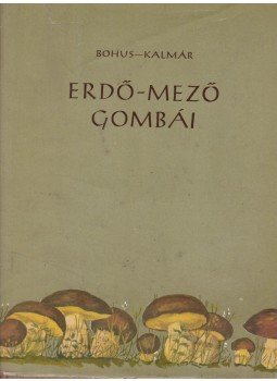 Bohus Gábor-Kalmár Zoltán - Erdő-mező gombái Bohus Gábor-Kalmár Zoltán - Erdő-mező gombái, Budapest 1961 antikvár könyv