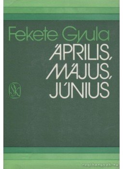 Fekete Gyula - Április, május, június Fekete Gyula - Április, május, június, 1983 antikvár könyv