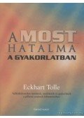 Eckhart Tolle - A most hatalma a gyakorlatban