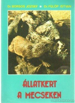 Borsos József dr.-Fülöp István dr. - Állatkert a Mecseken Borsos József dr.-Fülöp István dr. - Állatkert a Mecseken, 1990 antikvár könyv