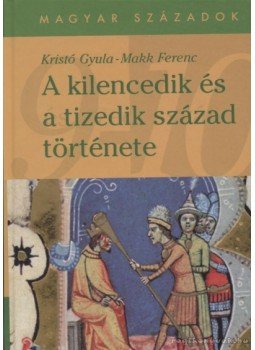 Kristó Gyula, Makk Ferenc - A kilencedik és a tizedik század története Kristó Gyula, Makk Ferenc - A kilencedik és a tizedik század története, null 2001 antikvár könyv
