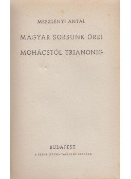 Meszlényi Antal - Magyar sorsunk őrei Mohácstól Trianonig Meszlényi Antal - Magyar sorsunk őrei Mohácstól Trianonig, Budapest 1942 antikvár könyv
