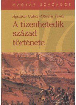 Oborni Teréz, Ágoston Gábor - A tizenhetedik század története Oborni Teréz, Ágoston Gábor - A tizenhetedik század története, 2000 antikvár könyv
