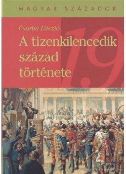 Csorba László - A tizenkilencedik század története Csorba László - A tizenkilencedik század története, Budapest 2000 antikvár könyv