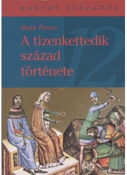 Makk Ferenc - A tizenkettedik század története Makk Ferenc - A tizenkettedik század története, 2000 antikvár könyv